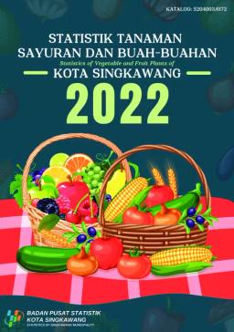 Statistics Of Vegetable And Fruit Plants Of Singkawang Municipality 2022